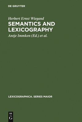 Semantics and Lexicography - Wiegand, Herbert Ernst, Pro, and Immken, Antje (Translated by), and Wolski, Werner (Editor)