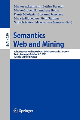 Semantics, Web and Mining: Joint International Workshop, EWMF 2005 and KDO 2005, Porto, Portugal, October 3-7, 2005, Revised Selected Papers - Ackermann, Markus (Editor), and Berendt, Bettina (Editor), and Grobelnik, Marko (Editor)