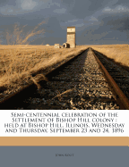 Semi-Centennial Celebration of the Settlement of Bishop Hill Colony: Held at Bishop Hill, Illinois, Wednesday and Thursday, September 23 and 24, 1896