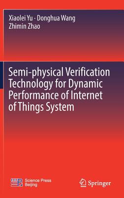 Semi-Physical Verification Technology for Dynamic Performance of Internet of Things System - Yu, Xiaolei, and Wang, Donghua, and Zhao, Zhimin