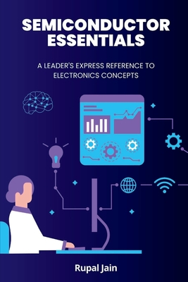 Semiconductor Essentials: A Leader's Express Reference To Electronics Concepts - Jain, Rupal
