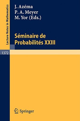 Seminaire de Probabilites XXIII - Azema, Jacques (Editor), and Meyer, Paul A (Editor), and Yor, Marc (Editor)