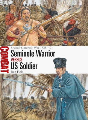 Seminole Warrior Vs Us Soldier: Second Seminole War 1835-42 - Field, Ron