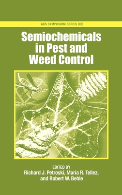 Semiochemicals in Pest and Weed Control - Petroski, Richard J (Editor), and Tellez, Maria R (Editor), and Behle, Robert W (Editor)