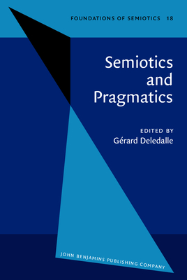 Semiotics and Pragmatics: Proceedings of the Perpignan Symposium, 1983 - Deledalle, Grard (Editor)