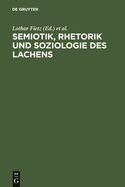 Semiotik, Rhetorik Und Soziologie Des Lachens: Vergleichende Studien Zum Funktionswandel Des Lachens Vom Mittelalter Zur Gegenwart