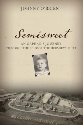 Semisweet: An Orphan's Journey Through the School the Hersheys Built - O'Brien, Johnny