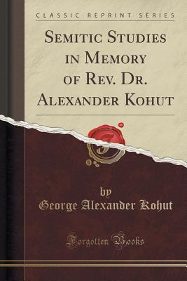 Semitic Studies in Memory of Rev. Dr. Alexander Kohut (Classic Reprint) - Kohut, George Alexander