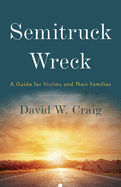 Semitruck Wreck: A Guide for Victims and Their Families