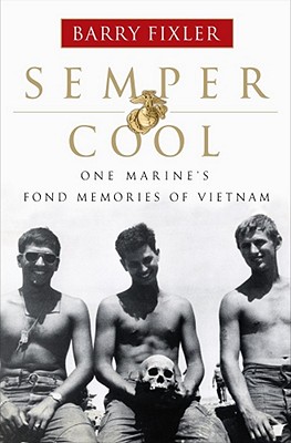 Semper Cool: One Marine's Fond Memories of Vietnam - Fixler, Barry