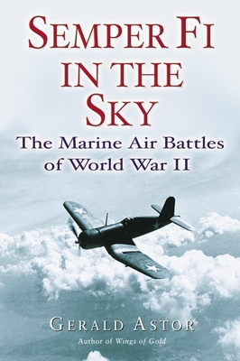 Semper Fi in the Sky: The Marine Air Battles of World War II - Astor, Gerald