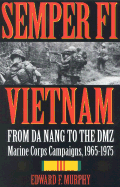 Semper Fi--Vietnam: From Da Nang to the DMZ Marine Corps Campaigns, 1965-1975 - Murphy, Edward F