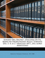 Senato del Regno: Discorsi Di P.S. Mancini Pronunziati Nelle Tornate del 3, 4, 6 E 7 Maggio 1877...del Loro Ministero