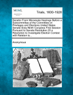 Senator from Minnesota Hearings Before a Subcommittee of the Committee on Privileges and Elections United States Senate Sixty-Ninth Congress First Session Pursuant to Senate Resolution 20 a Resolution to Investigate Election Contest with Relation To...