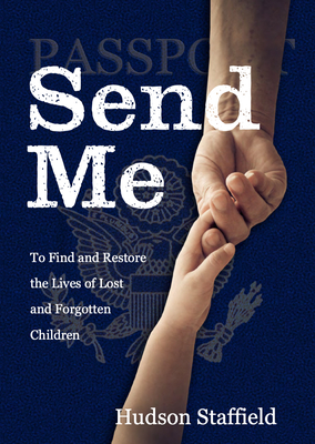 Send Me: To Find and Restore the Lives of Lost and Forgotten Children - Staffield, Hudson