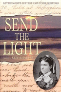 Send the Light: Letters from Lottie Moon - Harper, Keith, Dr., PH.D. (Editor), and Moon, Lottie