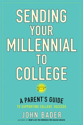 Sending Your Millennial to College: A Parent's Guide to Supporting College Success - Bader, John