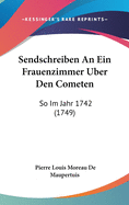 Sendschreiben an Ein Frauenzimmer Uber Den Cometen: So Im Jahr 1742 (1749)