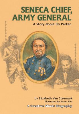 Seneca Chief, Army General: A Story about Ely Parker - Van Steenwyk, Elizabeth