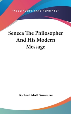 Seneca The Philosopher And His Modern Message - Gummere, Richard Mott