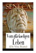 Seneca: Vom Gl?ckseligen Leben (de Vita Beata): Klassiker Der Philosophie