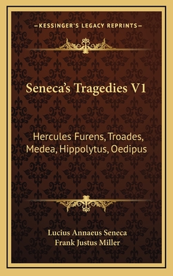 Seneca's Tragedies V1: Hercules Furens, Troades, Medea, Hippolytus, Oedipus - Seneca, Lucius Annaeus, and Miller, Frank Justus (Translated by)