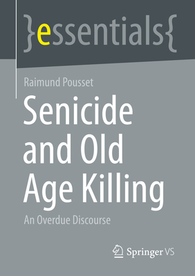 Senicide and Old Age Killing: An Overdue Discourse - Pousset, Raimund