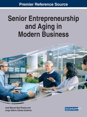 Senior Entrepreneurship and Aging in Modern Business - Saiz-lvarez, Jos Manuel (Editor), and Gmez-Gutirrez, Jorge Alberto (Editor)