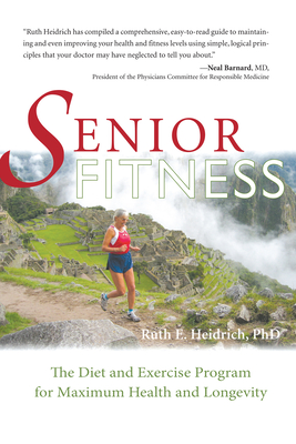 Senior Fitness: The Diet and Exercise Program for Maximum Health and Longevity - Heidrich, Ruth E, PhD