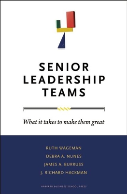 Senior Leadership Teams: What It Takes to Make Them Great - Wageman, Ruth, and Nunes, Debra A, and Burruss, James A