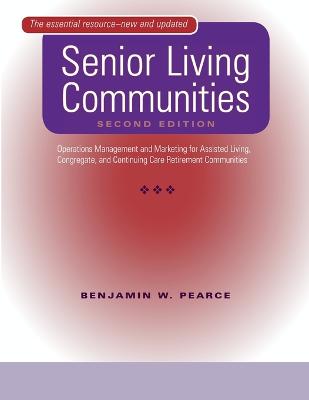 Senior Living Communities: Operations Management and Marketing for Assisted Living, Congregate, and Continuing Care Retirement Communities - Pearce, Benjamin W, Mr.