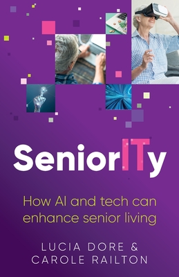 SeniorITy: How AI and tech can enhance senior living - Dore, Lucia, and Railton, Carole