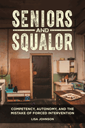 Seniors and Squalor: Competency, Autonomy, and the Mistake of Forced Intervention