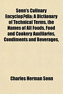 Senn's Culinary Encyclopaedia: a Dictionary of Technical Terms, the Names of All Foods, Food and Cookery Auxiliaries, Condiments and Beverages, Specially Adapted for Use by Chefs, Hotel and Restaurant Managers, Cookery Teachers, Housekeepers, Etc., ...