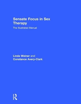 Sensate Focus in Sex Therapy: The Illustrated Manual - Weiner, Linda, and Avery-Clark, Constance