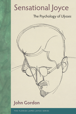 Sensational Joyce: The Psychology of Ulysses - Gordon, John
