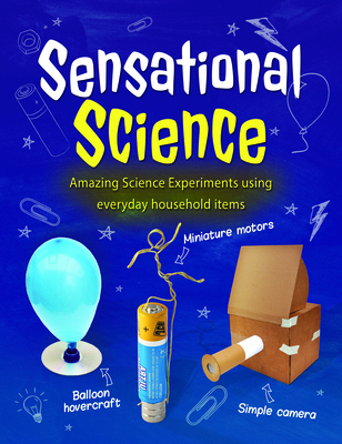 Sensational Science: Amazing Science Experiments Using Everyday Household Items - Ives, Rob