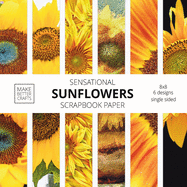 Sensational Sunflowers Scrapbook Paper: 8x8 Designer Floral Patterns for Decorative Art, DIY Projects, Homemade Crafts, Cool Art Designs