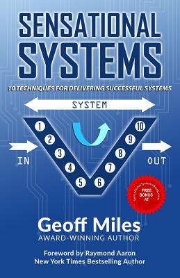 Sensational Systems: 10 Techniques for Delivering Successful Systems - Aaron, Raymond (Foreword by), and Miles, Geoff