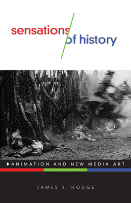 Sensations of History: Animation and New Media Art Volume 57 - Hodge, James J