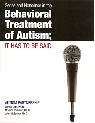 Sense and Nonsense in the Behavioral Treatment of Autism: It Has to Be Said - Leaf, Ron, and McEachin, John, and Taubman, Mitch