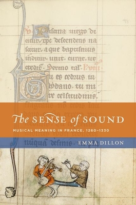 Sense of Sound Nchm C: Musical Meaning in France, 1260-1330 - Dillon, Emma
