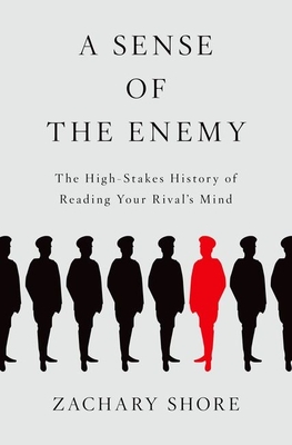 Sense of the Enemy: The High Stakes History of Reading Your Rival's Mind - Shore, Zachary