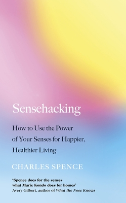 Sensehacking: How to Use the Power of Your Senses for Happier, Healthier Living - Spence, Charles