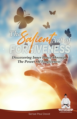 Sensei Self Development Series: The Salient Art Of Forgiveness: Discovering Inner Peace Through The Power Of Forgiveness - David, Sensei Paul