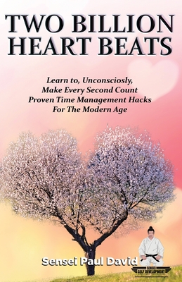 Sensei Self Development Series: Two Billion Heart Beats: Learn to, Unconsciously, Make Every Second Count Proven Time Management Hacks For The Modern Age - David, Sensei Paul