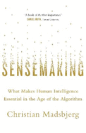 Sensemaking: What Makes Human Intelligence Essential in the Age of the Algorithm