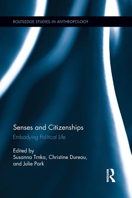 Senses and Citizenships: Embodying Political Life - Trnka, Susanna (Editor), and Dureau, Christine (Editor), and Park, Julie (Editor)