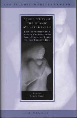 Sensibilities of the Islamic Mediterranean: Self-Expression in a Muslim Culture from Post-Classical Times to the Present Day - Ostle, Robin