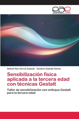 Sensibilizacin fsica aplicada a la tercera edad con tcnicas Gestalt - Garcia Zepeda, Nahum Noe, and Zepeda Gomez, Gustavo